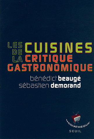 Cuisines de la critique gastronomique - BÉNÉDICT BEAUGÉ - SÉBASTIEN DEMORAND