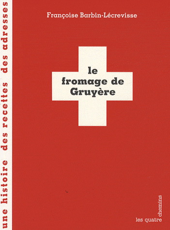 Le Fromage de Gruyère - FRANÇOISE BARBIN-LECREVISSE
