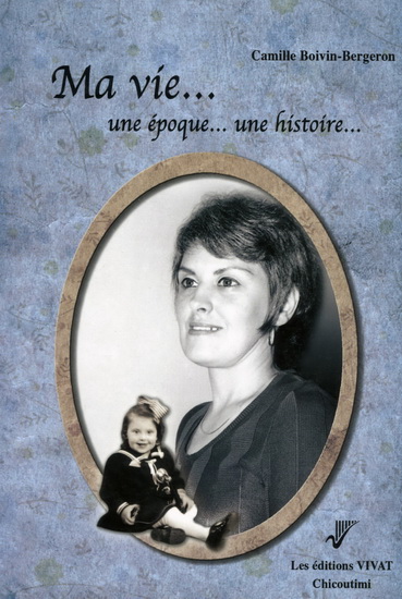 Ma vie... une époque... une histoire... - CAMILLE BOIVIN-BERGERON