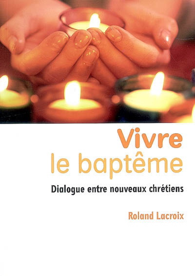 Vivre le baptême - ROLAND LACROIX