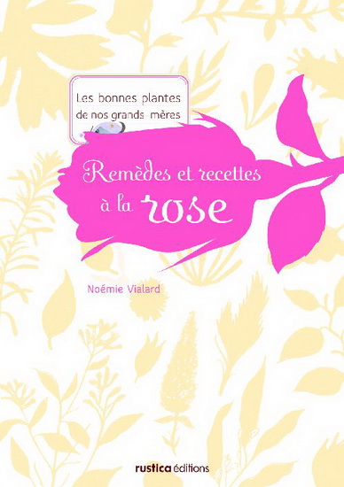 Remèdes et recettes à la rose - NOÉMIE VIALARD