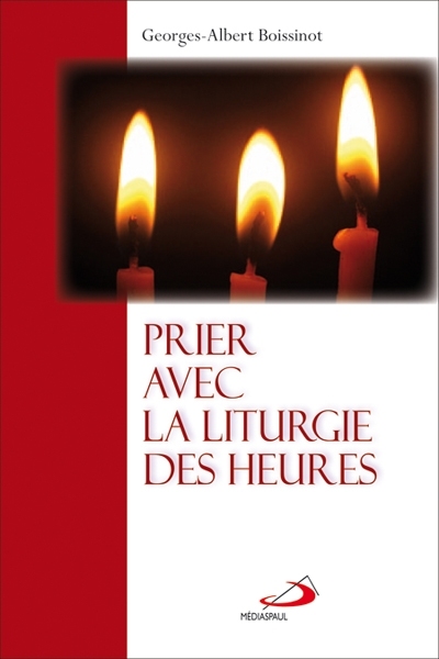 Prier avec la liturgie des heures - GEORGES-ALBERT BOISSINOT