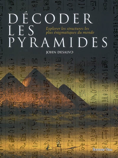 Décoder les pyramides : explorer les structures les plus énigmatiques du monde - JOHN DESALVO