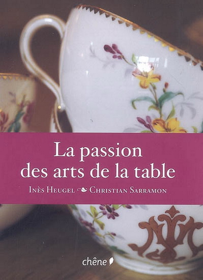 La Passion des arts de la table - INES HEUGEL - CHRISTIAN SARRAMON