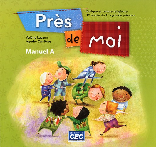 Près de moi : éthique et culture religieuse : 1re année du 1er cycle du primaire : manuel A - VALÉRIE LAUZON - AGATHE CARRIÈRES