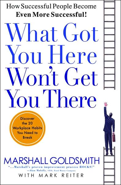 What got you here wont get you there - MARSHALL GOLDSMITH
