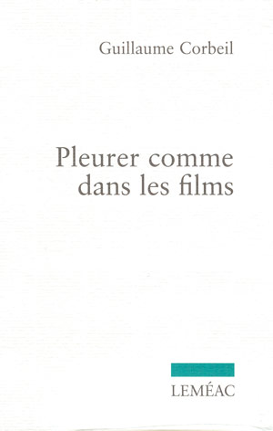 Pleurer comme dans les films - GUILLAUME CORBEIL