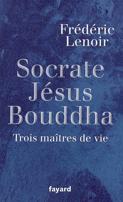 Socrate, Jésus, Bouddha - FRÉDÉRIC LENOIR