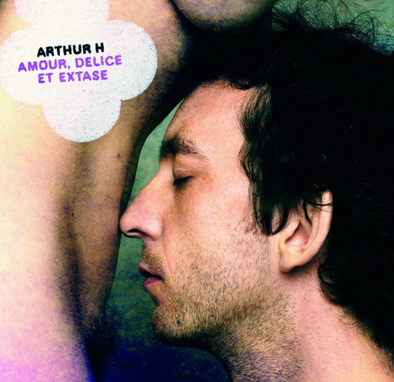 Amour, délice et extase - ARTHUR H