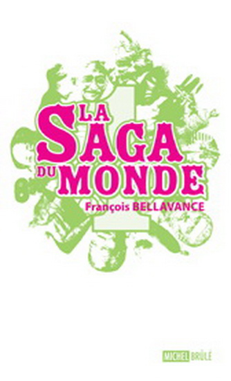 La Saga du monde T.01 - FRANÇOIS BELLAVANCE