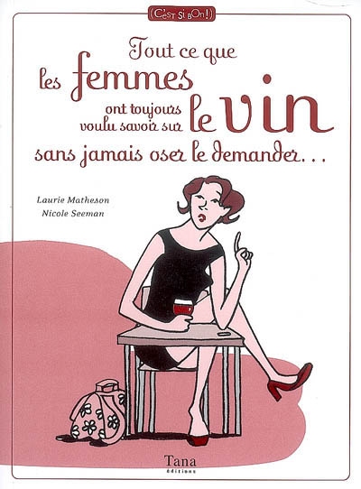 Tout ce que femmes ont toujours... vin - LAURIE MATHESON - NICOLE SEEMAN