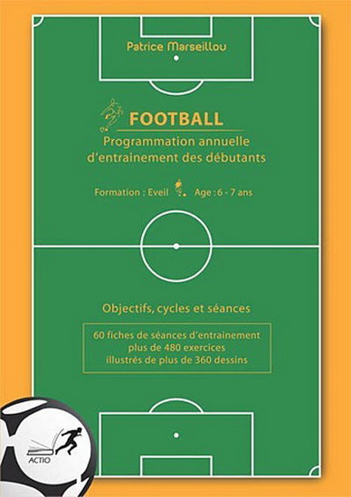 Football : programmation annuelle d&#39;entraînement des débutants : 6-7 ans - PATRICE MARSEILLOU