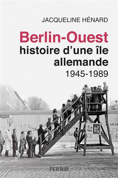 Berlin-Ouest, histoire d&#39;une île allemande : 1945-1989 - JACQUELINE HÉNARD