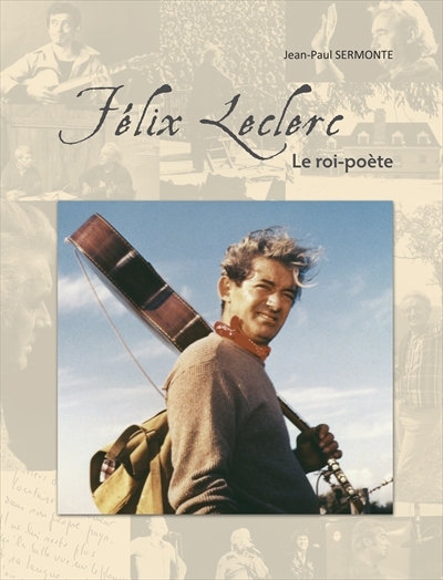 Félix Leclerc, le roi-poète - JEAN-PAUL SERMONTE