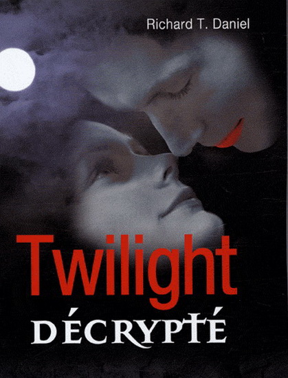 Twilight décrypté - RICHARD T DANIEL