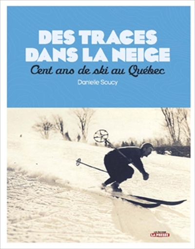 Des traces dans la neige : cent ans de ski au Québec - DANIELLE SOUCY
