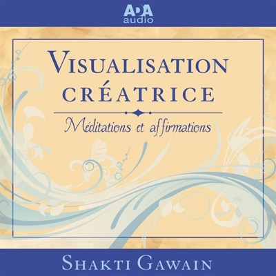 Visualisation créatrice - SHAKTI GAWAIN
