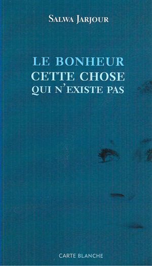 Le Bonheur cette chose qui n&#39;existe pas - SALWA JARJOUR