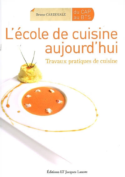L'École de cuisine aujourd'hui, du CAP au BTS : travaux pratiques de cuisine - BRUNO CARDINALE
