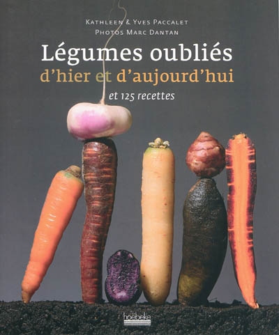 Légumes oubliés d&#39;hier et d&#39;aujourd&#39;hui - KATHLEEN PACCALET - YVES PACCALET