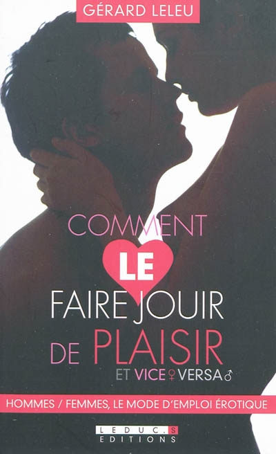Comment le faire jouir de plaisir et... - GÉRARD LELEU