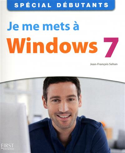 Je me mets à Windows 7 - JEAN-FRANÇOIS SEHAN