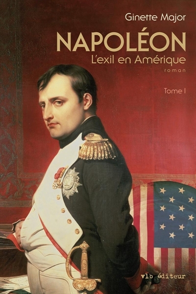 Napoléon. L'exil en Amérique T.01 - GINETTE MAJOR