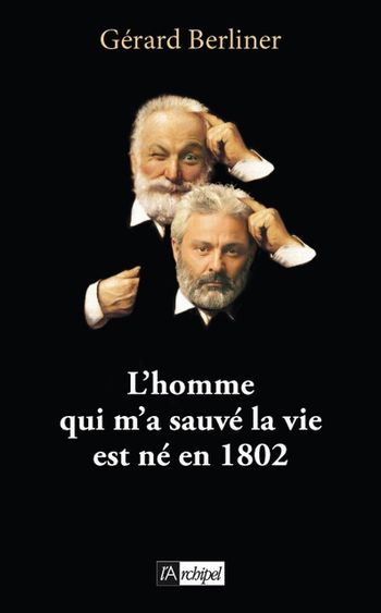 Homme qui m&#39;a sauvé vie est né en 1802 - GÉRARD BERLINER