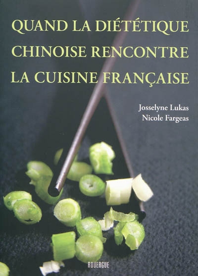 Quand la diététique chinoise rencontre la cuisine française - NICOLE FARGEAS - JOSSELYNE LUKAS