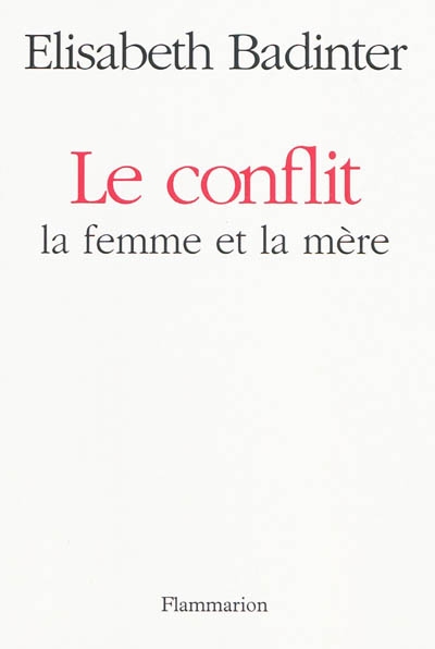 Le Conflit, la femme et la mère - ELISABETH BADINTER