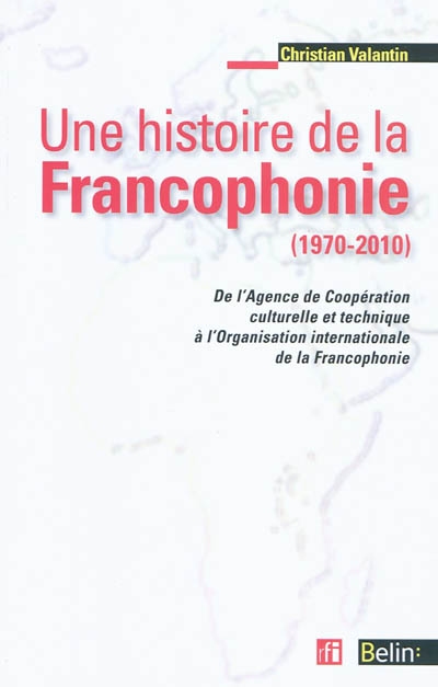 Une histoire francophonie (1970-2010) - CHRISTIAN VALANTIN