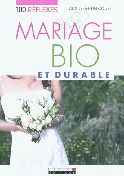 100 réflexes mariage bio et durable - ALIX LEFIEF-DELCOURT