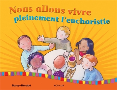 Nous allons vivre pleinement l&#39;Eucharistie : livre de l&#39;enfant/guide familial - JEAN-PAUL BÉRUBÉ - F DARCY-BÉRUBÉ