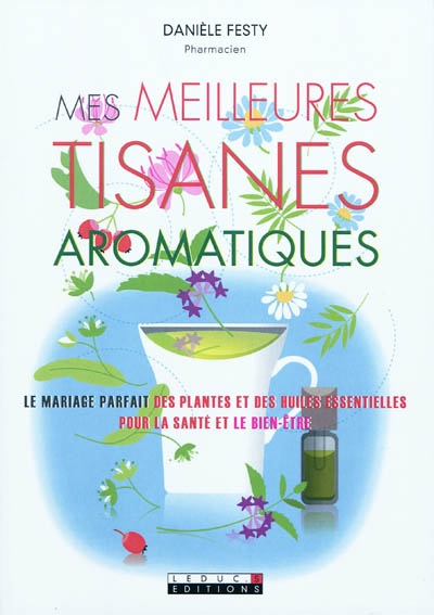 Mes meilleures tisanes aromatiques - DANIELE FESTY