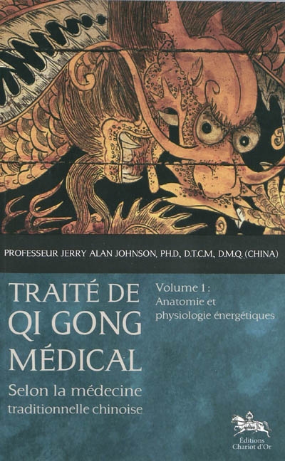Traité de qi gong médical : selon la médecine traditionnelle chinoise T.01 Anatomie et physiologie énergétiques - JERRY ALAN JOHNSON