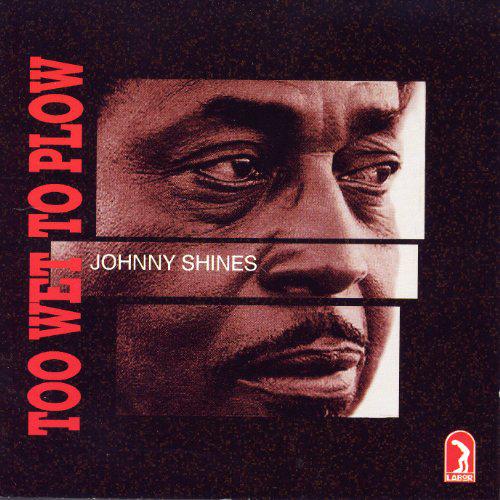 Too wet to plow - SHINES JOHNNY