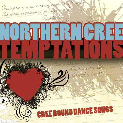 Temptations: Cree round dance songs - NORTHERN CREE