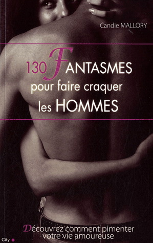 130 fantasmes pour faire craquer hommes - CANDIE MALLORY