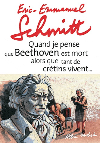 Quand je pense que Beethoven est mort... - ERIC-EMMANUEL SCHMITT