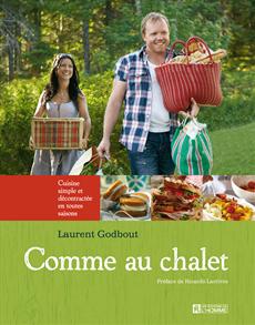 Comme au chalet : cuisine simple et décontractée en toutes saisons - LAURENT GODBOUT