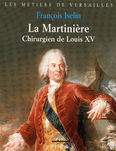 La Martinière : chirurgien de Louis XV - FRANÇOIS ISELIN