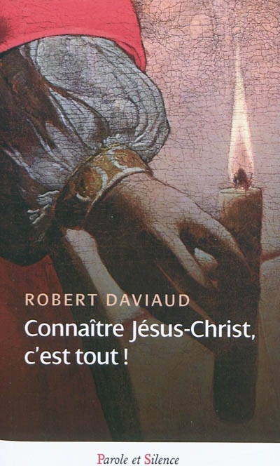 Connaître Jésus-Christ, c'est tout! - ROBERT DAVIAUD