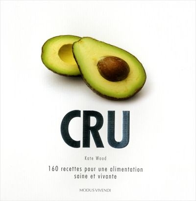 Cru : 160 recettes pour une alimentation saine et vivante - KATE WOOD