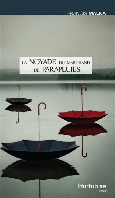 La Noyade du marchand de parapluies - FRANCIS MALKA