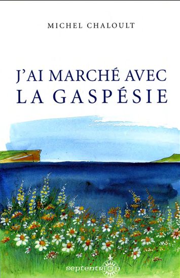 J'ai marché avec la Gaspésie - MICHEL CHALOULT
