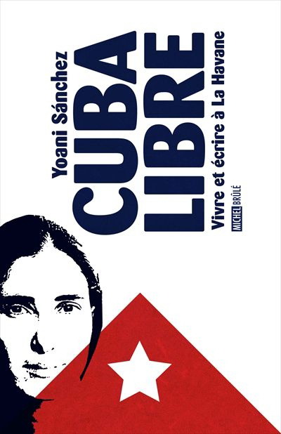 Cuba libre: Vivre et écrire à la Havane - YOANI SANCHEZ