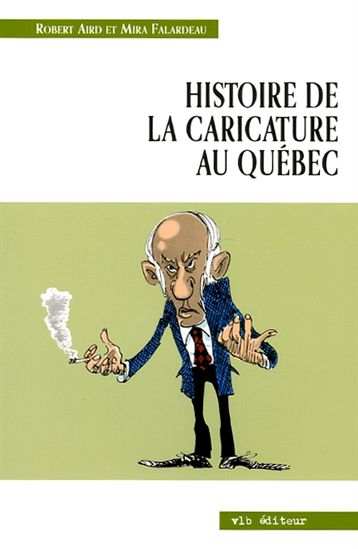 Histoire de la caricature au Québec - ROBERT AIRD - MIRA FALARDEAU