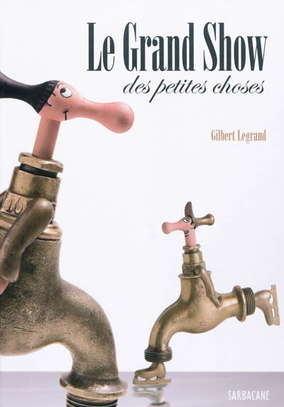 Le Grand show des petites choses - GILBERT LEGRAND