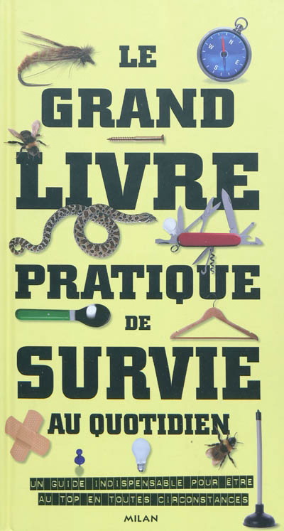 Le Grand livre pratique de survie au quotidien : un guide indispensable pour être au top en toutes circonstances - COLLECTIF