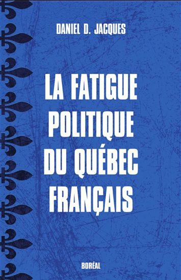 Fatigue politique du Québec français - DANIEL JACQUES